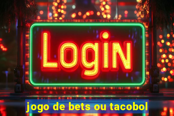 jogo de bets ou tacobol